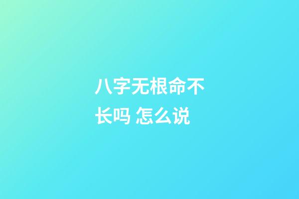 八字无根命不长吗 怎么说